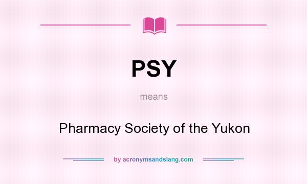 What does PSY mean? It stands for Pharmacy Society of the Yukon