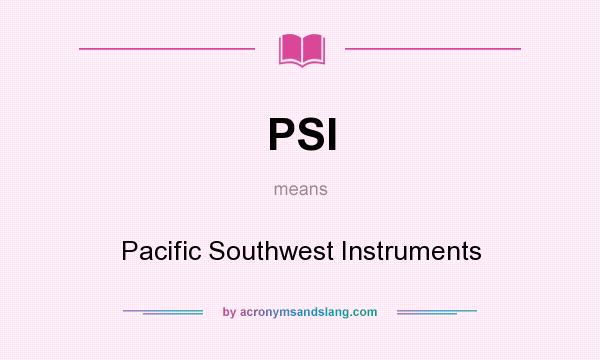 What does PSI mean? It stands for Pacific Southwest Instruments