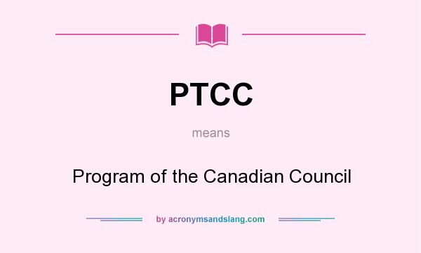 What does PTCC mean? It stands for Program of the Canadian Council