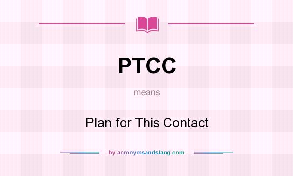 What does PTCC mean? It stands for Plan for This Contact
