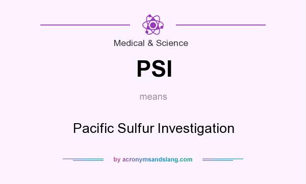 What does PSI mean? It stands for Pacific Sulfur Investigation