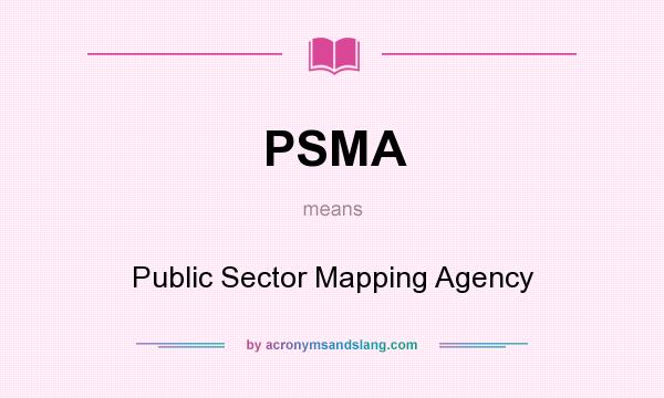 What does PSMA mean? It stands for Public Sector Mapping Agency