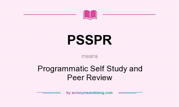What does PSSPR mean? It stands for Programmatic Self Study and Peer Review