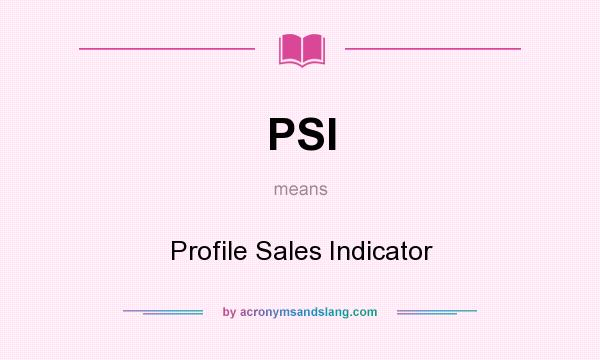 What does PSI mean? It stands for Profile Sales Indicator