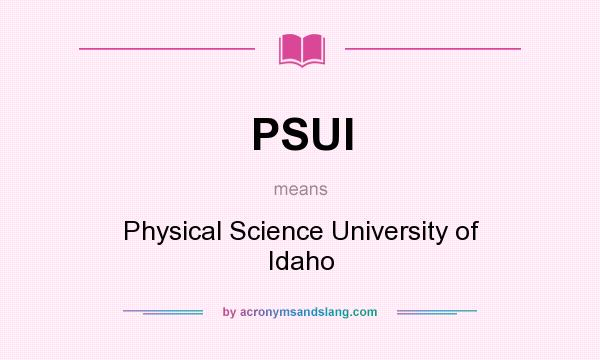 What does PSUI mean? It stands for Physical Science University of Idaho