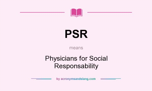 What does PSR mean? It stands for Physicians for Social Responsability