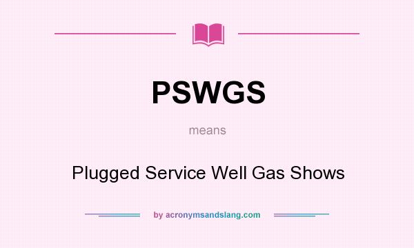 What does PSWGS mean? It stands for Plugged Service Well Gas Shows