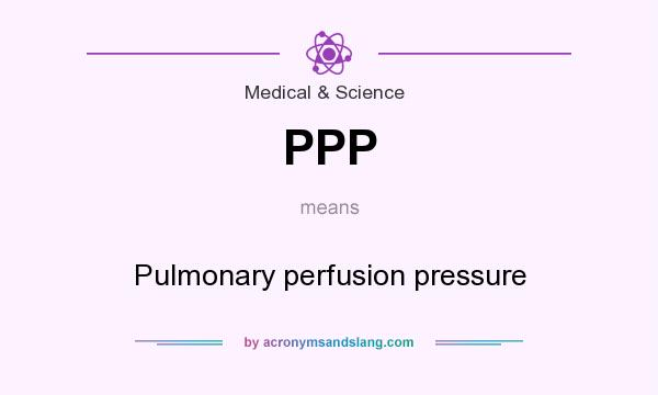 What does PPP mean? It stands for Pulmonary perfusion pressure