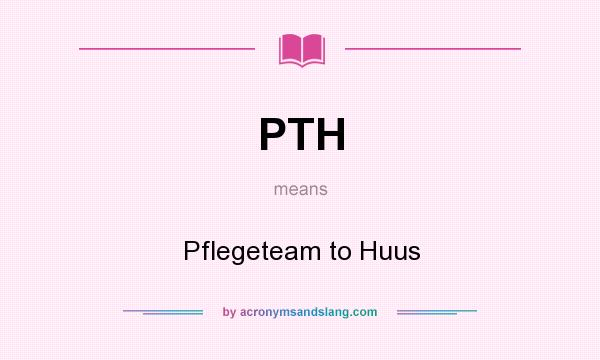 What does PTH mean? It stands for Pflegeteam to Huus