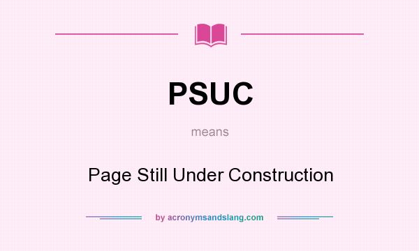 What does PSUC mean? It stands for Page Still Under Construction