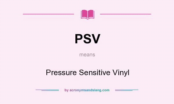 What does PSV mean? It stands for Pressure Sensitive Vinyl