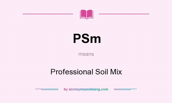 What does PSm mean? It stands for Professional Soil Mix
