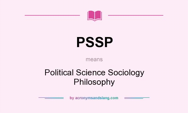 What does PSSP mean? It stands for Political Science Sociology Philosophy