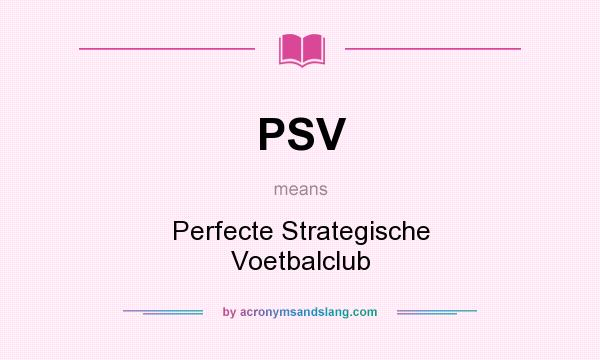 What does PSV mean? It stands for Perfecte Strategische Voetbalclub