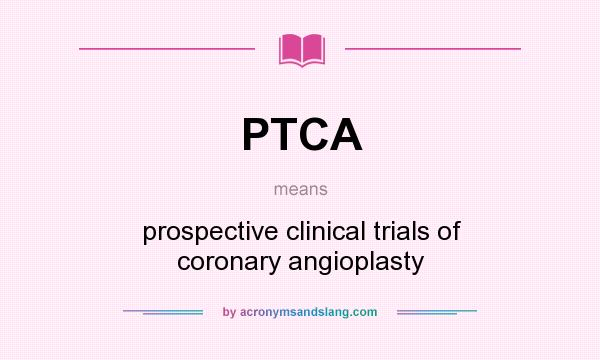 What does PTCA mean? It stands for prospective clinical trials of coronary angioplasty
