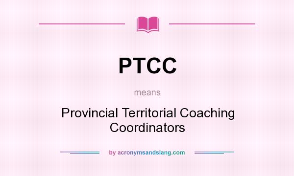 What does PTCC mean? It stands for Provincial Territorial Coaching Coordinators