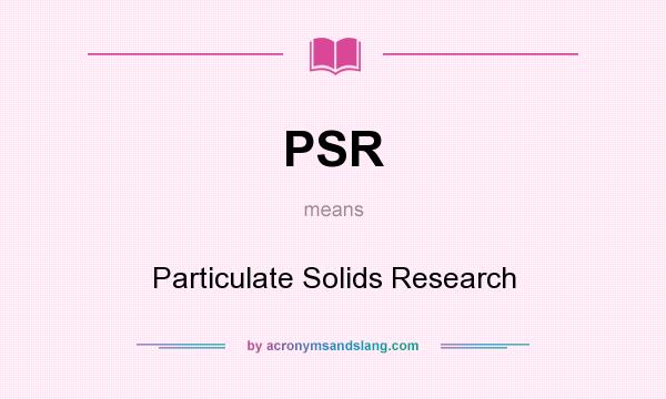 What does PSR mean? It stands for Particulate Solids Research