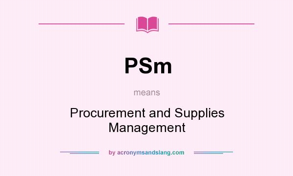 What does PSm mean? It stands for Procurement and Supplies Management