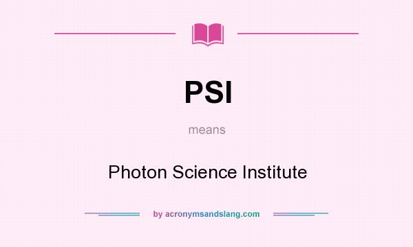 What does PSI mean? It stands for Photon Science Institute