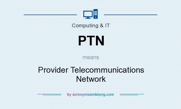 What does PTN mean? It stands for Provider Telecommunications Network