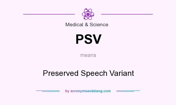 What does PSV mean? It stands for Preserved Speech Variant