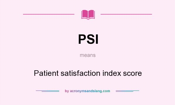 What does PSI mean? It stands for Patient satisfaction index score