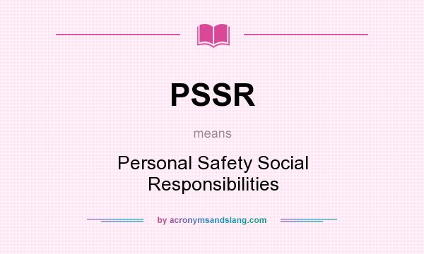 What does PSSR mean? It stands for Personal Safety Social Responsibilities