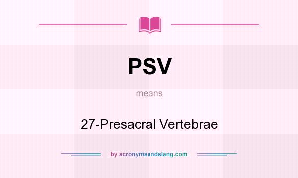 What does PSV mean? It stands for 27-Presacral Vertebrae