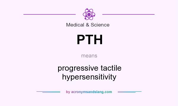 What does PTH mean? It stands for progressive tactile hypersensitivity
