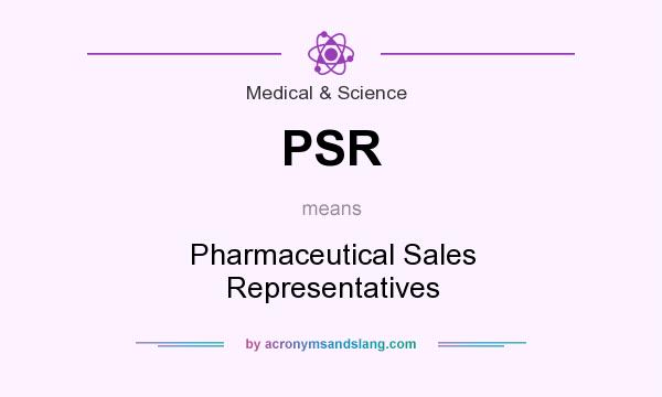 What does PSR mean? It stands for Pharmaceutical Sales Representatives