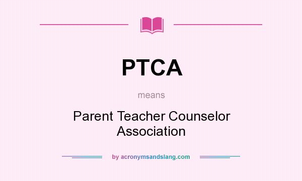 What does PTCA mean? It stands for Parent Teacher Counselor Association
