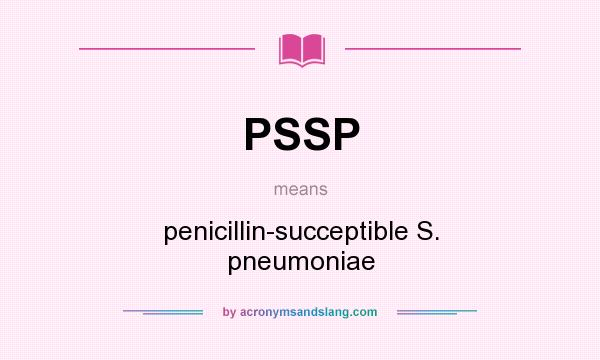 What does PSSP mean? It stands for penicillin-succeptible S. pneumoniae