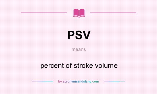What does PSV mean? It stands for percent of stroke volume