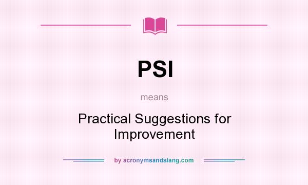 What does PSI mean? It stands for Practical Suggestions for Improvement