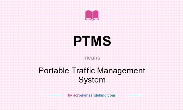 What does PTMS mean? It stands for Portable Traffic Management System