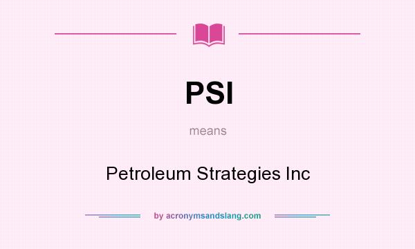What does PSI mean? It stands for Petroleum Strategies Inc