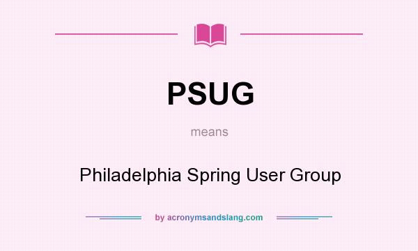 What does PSUG mean? It stands for Philadelphia Spring User Group