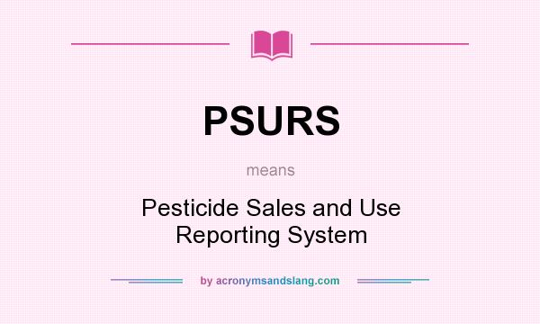 What does PSURS mean? It stands for Pesticide Sales and Use Reporting System