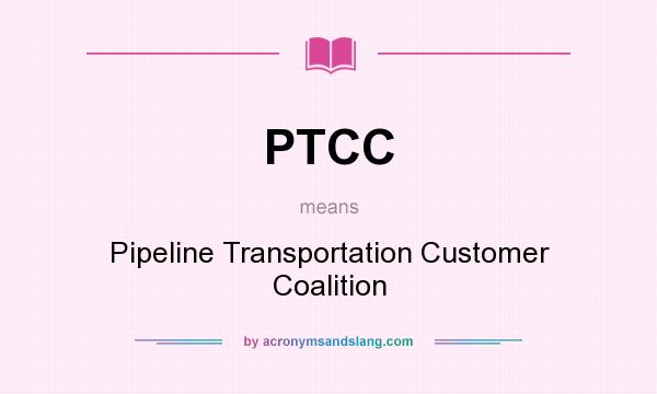 What does PTCC mean? It stands for Pipeline Transportation Customer Coalition