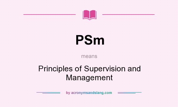 What does PSm mean? It stands for Principles of Supervision and Management