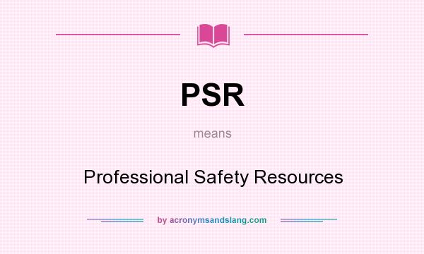 What does PSR mean? It stands for Professional Safety Resources