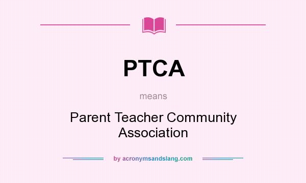 What does PTCA mean? It stands for Parent Teacher Community Association