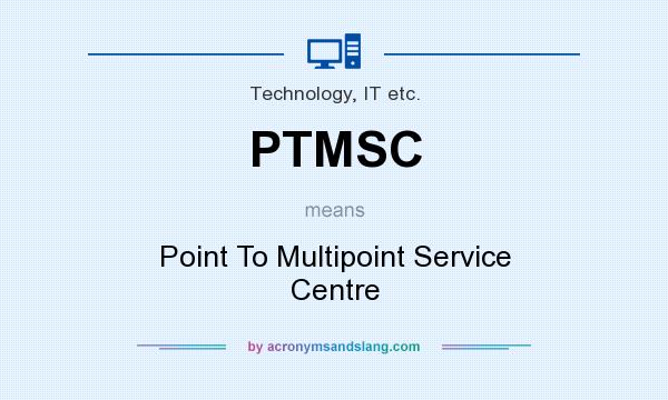 What does PTMSC mean? It stands for Point To Multipoint Service Centre