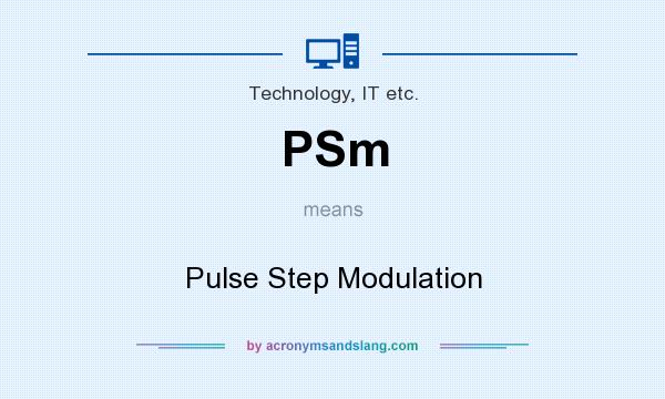 What does PSm mean? It stands for Pulse Step Modulation