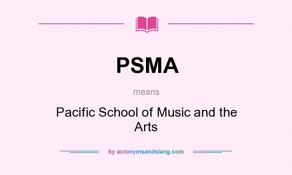 What does PSMA mean? It stands for Pacific School of Music and the Arts