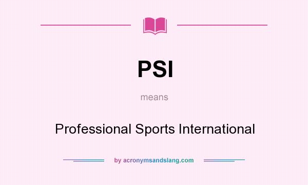 What does PSI mean? It stands for Professional Sports International