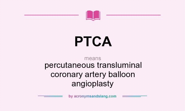 What does PTCA mean? It stands for percutaneous transluminal coronary artery balloon angioplasty