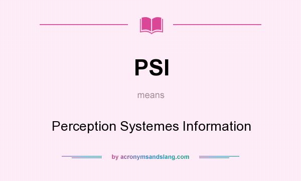 What does PSI mean? It stands for Perception Systemes Information