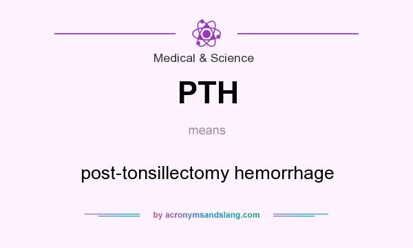 What does PTH mean? It stands for post-tonsillectomy hemorrhage