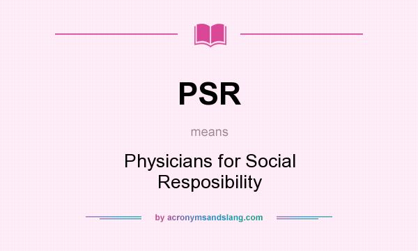What does PSR mean? It stands for Physicians for Social Resposibility